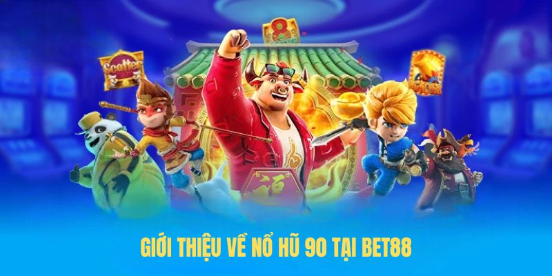 Giới thiệu về nổ hũ 90 tại BET88