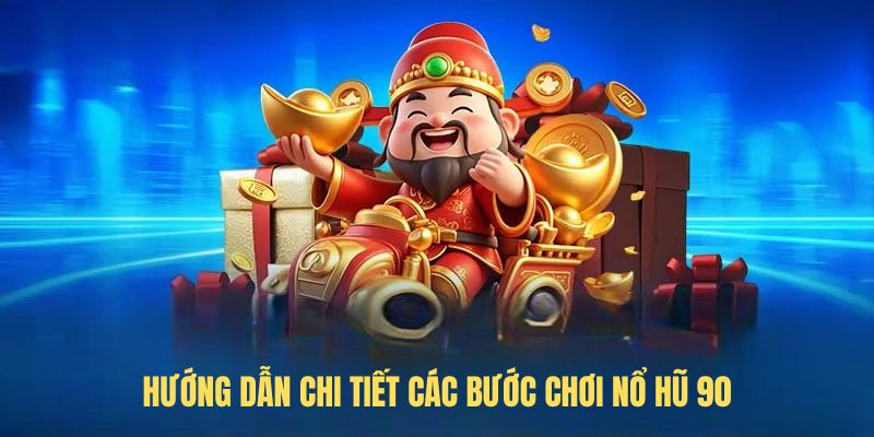 Hướng dẫn chi tiết các bước chơi nổ hũ 90